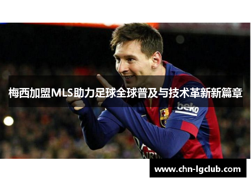 梅西加盟MLS助力足球全球普及与技术革新新篇章