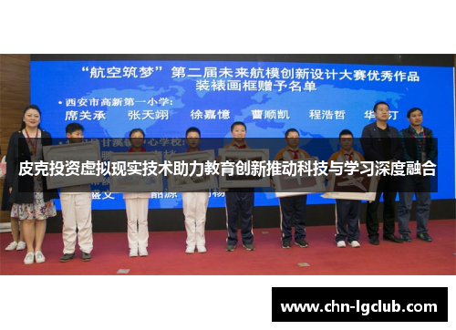 皮克投资虚拟现实技术助力教育创新推动科技与学习深度融合