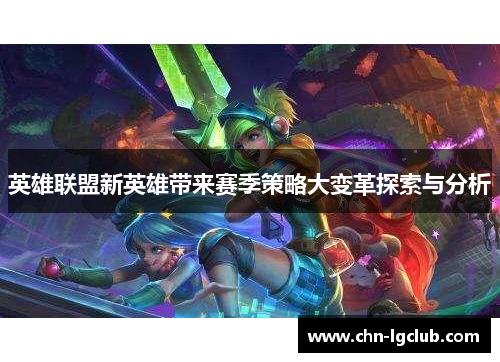 英雄联盟新英雄带来赛季策略大变革探索与分析