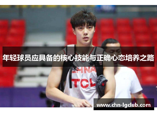 年轻球员应具备的核心技能与正确心态培养之路