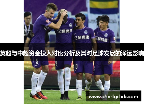 英超与中超资金投入对比分析及其对足球发展的深远影响