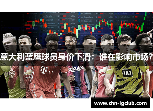 意大利蓝鹰球员身价下滑：谁在影响市场？