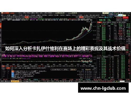如何深入分析卡扎伊什维利在赛场上的精彩表现及其战术价值