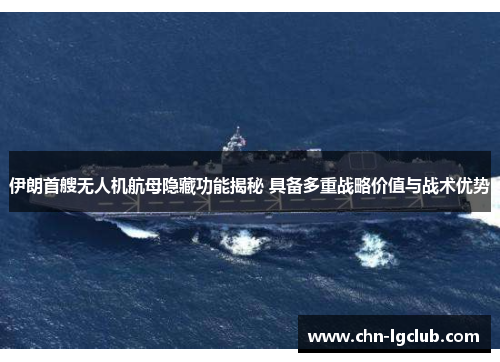 伊朗首艘无人机航母隐藏功能揭秘 具备多重战略价值与战术优势