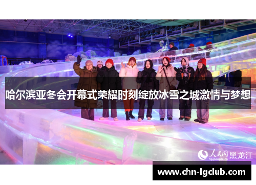 哈尔滨亚冬会开幕式荣耀时刻绽放冰雪之城激情与梦想