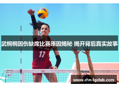 武桐桐因伤缺席比赛原因揭秘 揭开背后真实故事