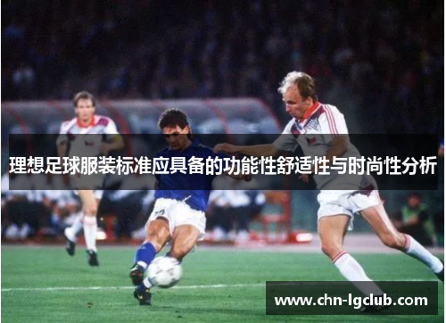 理想足球服装标准应具备的功能性舒适性与时尚性分析