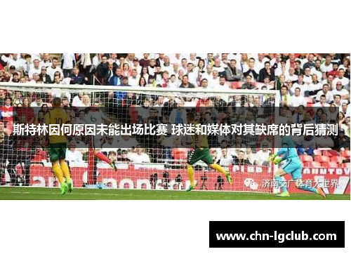 斯特林因何原因未能出场比赛 球迷和媒体对其缺席的背后猜测