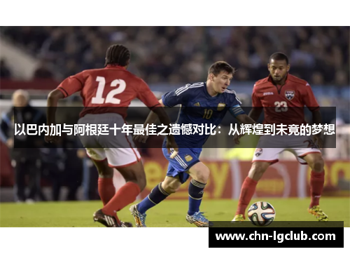 以巴内加与阿根廷十年最佳之遗憾对比：从辉煌到未竟的梦想