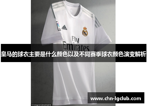 皇马的球衣主要是什么颜色以及不同赛季球衣颜色演变解析