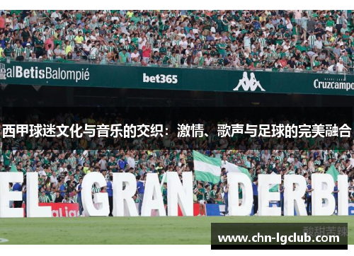 西甲球迷文化与音乐的交织:激情、歌声与足球的完美融合 西甲球迷文化与音乐的交织:激情、歌声与足球的完美融合