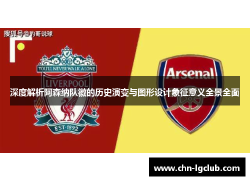 深度解析阿森纳队徽的历史演变与图形设计象征意义全景全面