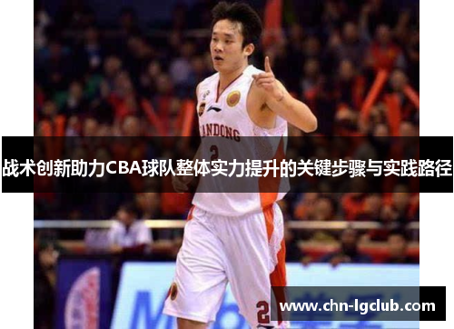 战术创新助力CBA球队整体实力提升的关键步骤与实践路径