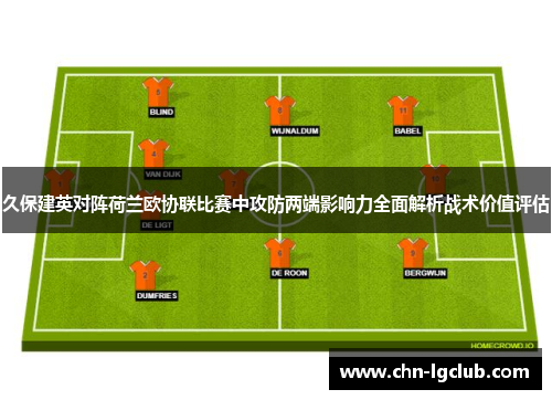 久保建英对阵荷兰欧协联比赛中攻防两端影响力全面解析战术价值评估
