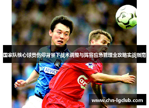 国家队核心球员伤停背景下战术调整与阵容应急管理全攻略实战指南 国家队核心球员伤停背景下战术调整与阵容应急管理全攻略实战指南