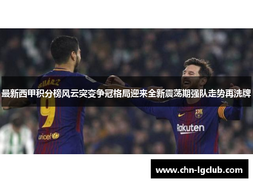 最新西甲积分榜风云突变争冠格局迎来全新震荡期强队走势再洗牌