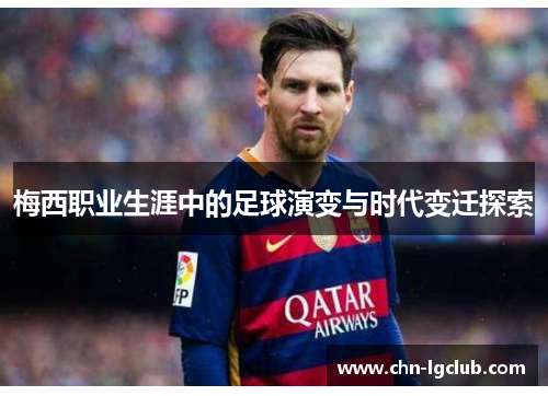 梅西职业生涯中的足球演变与时代变迁探索