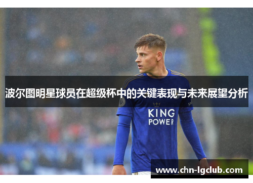 波尔图明星球员在超级杯中的关键表现与未来展望分析