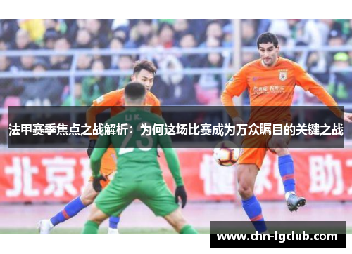 法甲赛季焦点之战解析：为何这场比赛成为万众瞩目的关键之战