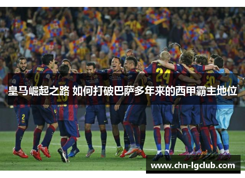 皇马崛起之路 如何打破巴萨多年来的西甲霸主地位